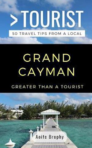 GREATER THAN A TOURIST- GRAND CAYMAN: 50 Travel Tips from a Local