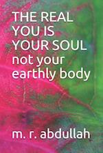 THE REAL YOU IS YOUR SOUL not your earthly body