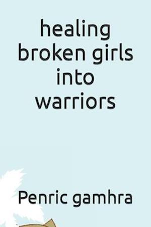 healing broken girls into warriors