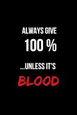 Always Give 100% Unless It's Blood