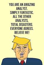 You Are An Amazing Analyst Simply Fantastic All the Other Analysts Total Disasters Everyone Agree Believe Me