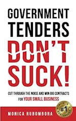 GOVERNMENT TENDERS (DON'T) SUCK!: CUT THROUGH THE NOISE AND WIN BIG CONTRACTS FOR YOUR SMALL BUSINESS 