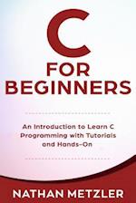 C for Beginners: An Introduction to Learn C Programming with Tutorials and Hands-On Examples 