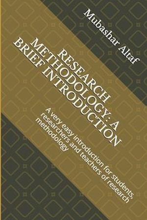 RESEARCH METHODOLOGY: A BRIEF INTRODUCTION: A very easy introduction for students, researchers and teachers of research methodology