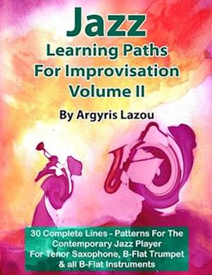 Jazz Learning Paths For Improvisation Volume II: 30 Complete Lines - Patterns For The Contemporary Jazz Player/For Tenor Saxophone, Trumpet & all B-Fl