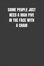 Some People Just Need a High Five in the Face with a Chair