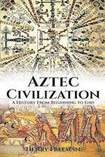 Aztec Civilization: A History From Beginning to End 