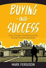Buying Into Success: A fun, thought-provoking journey through life and real estate. 