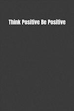 Think Positive Be Positive