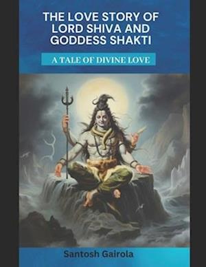 The Love Story of Lord Shiva and Goddess Shakti: A tale of divine Love