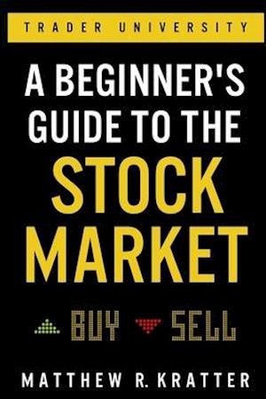 A Beginner's Guide to the Stock Market: Everything You Need to Start Making Money Today