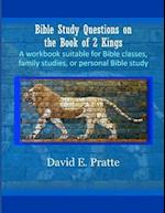 Bible Study Questions on the Book of 2 Kings: A workbook suitable for Bible classes, family studies, or personal Bible study 