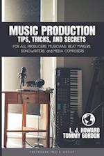 Music Production Tips, Tricks, and Secrets: for all Producers, Musicians, Beat Makers, Songwriters, and Media Composers 