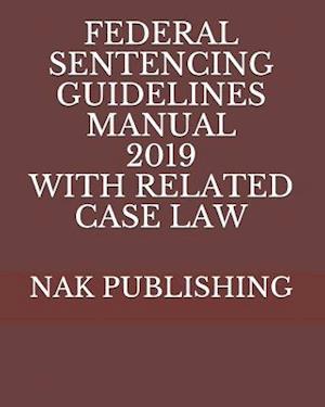 Federal Sentencing Guidelines Manual 2019 with Related Case Law