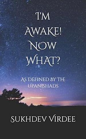 I'm Awake! Now What?: As Defined By The Upanishads