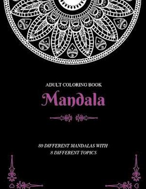 Adult Coloring Book Mandala 80 DIFFERENT MANDALAS WITH 8 DIFFERENT TOPICS