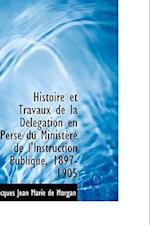 Histoire et Travaux de la Délégation en Perse du Ministère de l'Instruction Publique, 1897-1905 