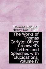 The Works of Thomas Carlyle: Oliver Cromwell's Letters and Speeches with Elucidations, Volume IV 