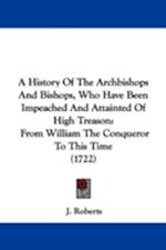 A History Of The Archbishops And Bishops, Who Have Been Impeached And Attainted Of High Treason