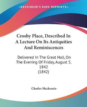 Crosby Place, Described In A Lecture On Its Antiquities And Reminiscences