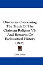 Discourses Concerning The Truth Of The Christian Religion V3