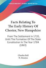 Facts Relating To The Early History Of Chester, New Hampshire