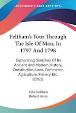 Feltham's Tour Through The Isle Of Man, In 1797 And 1798