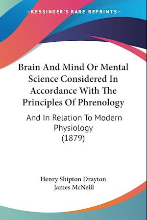Brain And Mind Or Mental Science Considered In Accordance With The Principles Of Phrenology