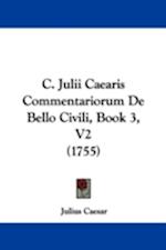 C. Julii Caearis Commentariorum De Bello Civili, Book 3, V2 (1755)