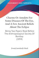 Charms Or Amulets For Some Diseases Of The Eye, And A Few Ancient Beliefs About The Eclipse