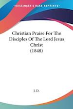 Christian Praise For The Disciples Of The Lord Jesus Christ (1848)