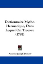 Dictionnaire Mytho-Hermatique, Dans Lequel On Trouvre (1787)