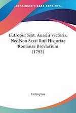 Eutropii, Sext. Aurelii Victoris, Nec Non Sexti Rufi Historiae Romanae Breviarium (1793)