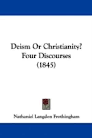 Deism Or Christianity? Four Discourses (1845)