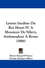 Lettres Inedites Du Roi Henri IV A Monsieur De Sillery, Ambassadeur A Rome (1866)