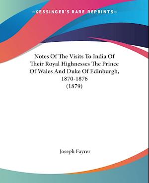 Notes Of The Visits To India Of Their Royal Highnesses The Prince Of Wales And Duke Of Edinburgh, 1870-1876 (1879)