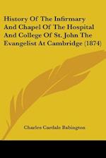 History Of The Infirmary And Chapel Of The Hospital And College Of St. John The Evangelist At Cambridge (1874)