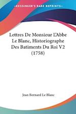 Lettres De Monsieur L'Abbe Le Blanc, Historiographe Des Batiments Du Roi V2 (1758)