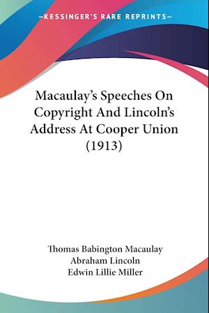 Macaulay's Speeches On Copyright And Lincoln's Address At Cooper Union (1913)