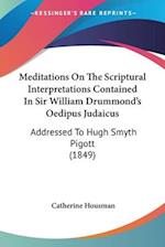 Meditations On The Scriptural Interpretations Contained In Sir William Drummond's Oedipus Judaicus
