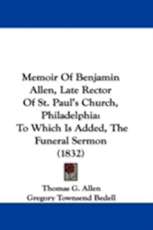 Memoir Of Benjamin Allen, Late Rector Of St. Paul's Church, Philadelphia