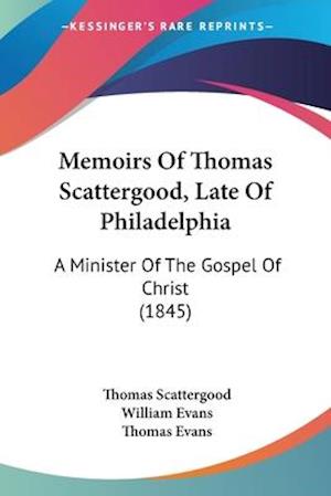 Memoirs Of Thomas Scattergood, Late Of Philadelphia