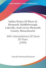 Indian Names Of Places In Plymouth, Middleborough, Lakeville, And Carver, Plymouth County, Massachusetts