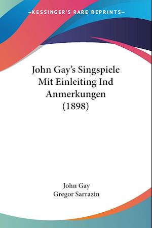 John Gay's Singspiele Mit Einleiting Ind Anmerkungen (1898)