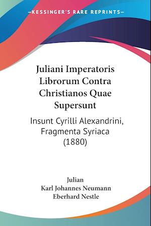 Juliani Imperatoris Librorum Contra Christianos Quae Supersunt