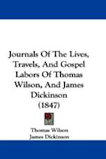 Journals Of The Lives, Travels, And Gospel Labors Of Thomas Wilson, And James Dickinson (1847)