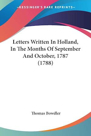 Letters Written In Holland, In The Months Of September And October, 1787 (1788)