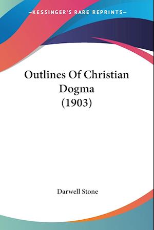 Outlines Of Christian Dogma (1903)