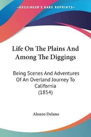 Life On The Plains And Among The Diggings