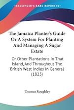 The Jamaica Planter's Guide Or A System For Planting And Managing A Sugar Estate